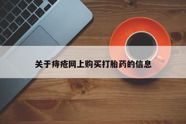 缅甸私人打胎药哪里有买关于痔疮网上购买打胎药的信息