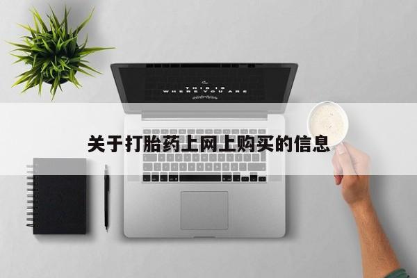 缅甸私人打胎药哪里有买关于打胎药上网上购买的信息