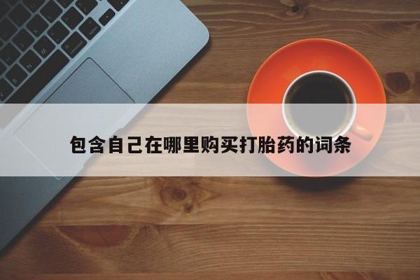 缅甸私人打胎药哪里有买包含自己在哪里购买打胎药的词条